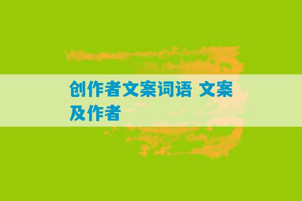 创作者文案词语 文案及作者-第1张图片-臭鼬助手