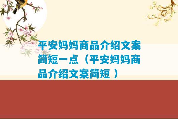 平安妈妈商品介绍文案简短一点（平安妈妈商品介绍文案简短 ）-第1张图片-臭鼬助手