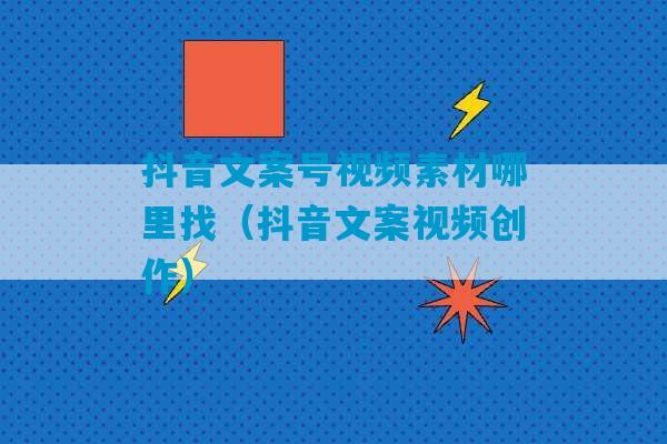 抖音文案号视频素材哪里找（抖音文案视频创作）-第1张图片-臭鼬助手