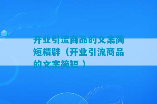 开业引流商品的文案简短精辟（开业引流商品的文案简短 ）-第1张图片-臭鼬助手