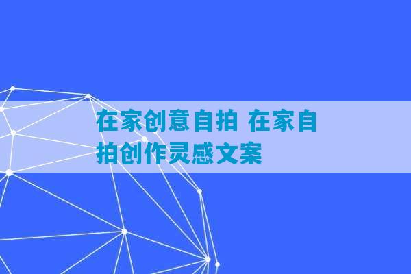 在家创意自拍 在家自拍创作灵感文案-第1张图片-臭鼬助手