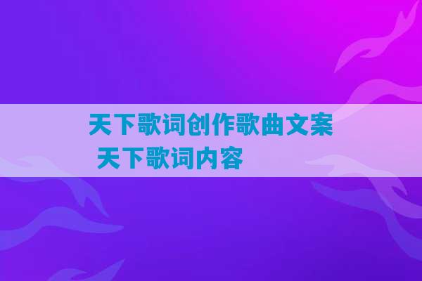 天下歌词创作歌曲文案 天下歌词内容-第1张图片-臭鼬助手