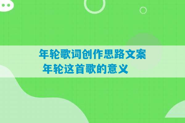 年轮歌词创作思路文案 年轮这首歌的意义-第1张图片-臭鼬助手