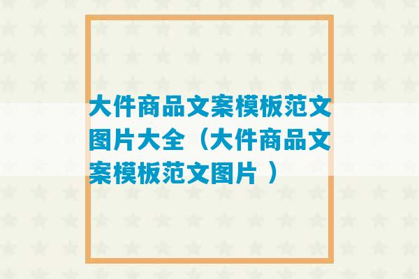 大件商品文案模板范文图片大全（大件商品文案模板范文图片 ）-第1张图片-臭鼬助手