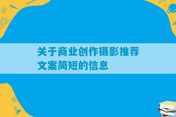 关于商业创作摄影推荐文案简短的信息-第1张图片-臭鼬助手