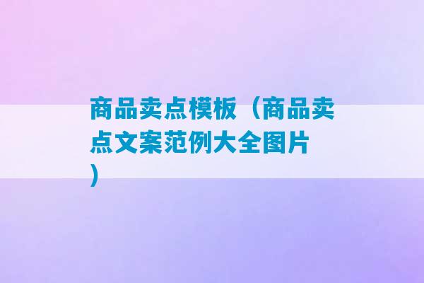 商品卖点模板（商品卖点文案范例大全图片 ）-第1张图片-臭鼬助手