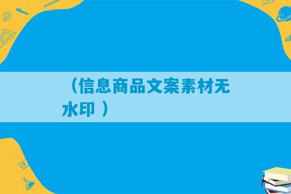 （信息商品文案素材无水印 ）-第1张图片-臭鼬助手