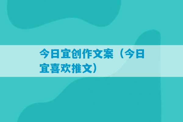 今日宜创作文案（今日宜喜欢推文）-第1张图片-臭鼬助手