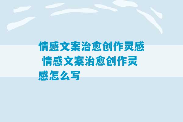 情感文案治愈创作灵感 情感文案治愈创作灵感怎么写-第1张图片-臭鼬助手