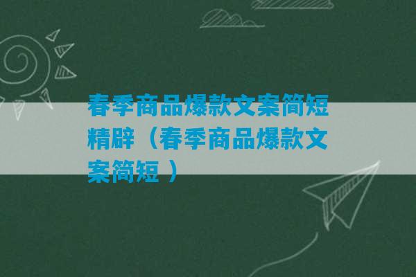 春季商品爆款文案简短精辟（春季商品爆款文案简短 ）-第1张图片-臭鼬助手