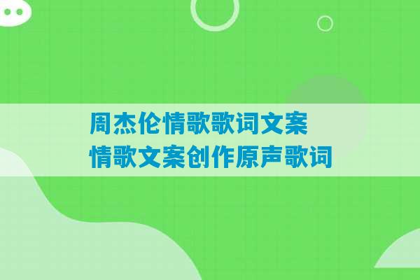 周杰伦情歌歌词文案 情歌文案创作原声歌词-第1张图片-臭鼬助手