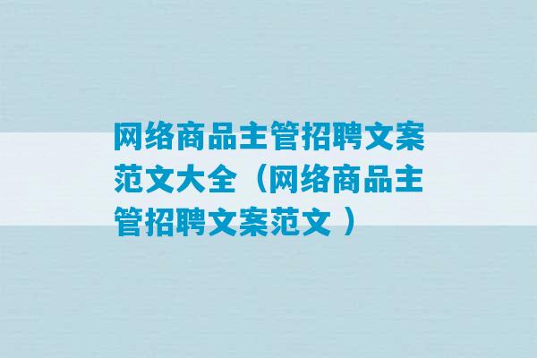 网络商品主管招聘文案范文大全（网络商品主管招聘文案范文 ）-第1张图片-臭鼬助手