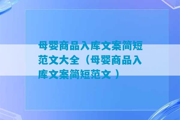 母婴商品入库文案简短范文大全（母婴商品入库文案简短范文 ）-第1张图片-臭鼬助手