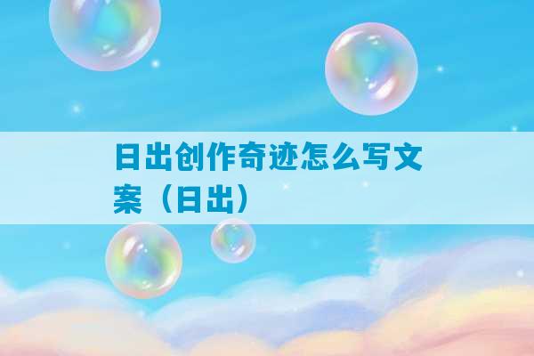 日出创作奇迹怎么写文案（日出）-第1张图片-臭鼬助手