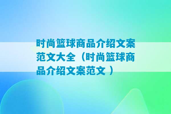 时尚篮球商品介绍文案范文大全（时尚篮球商品介绍文案范文 ）-第1张图片-臭鼬助手