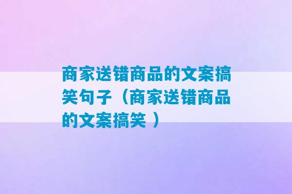 商家送错商品的文案搞笑句子（商家送错商品的文案搞笑 ）-第1张图片-臭鼬助手