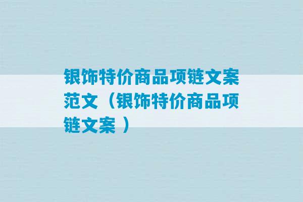 银饰特价商品项链文案范文（银饰特价商品项链文案 ）-第1张图片-臭鼬助手