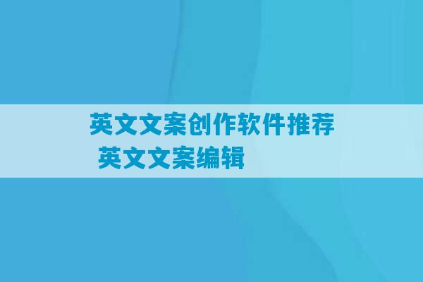 英文文案创作软件推荐 英文文案编辑-第1张图片-臭鼬助手