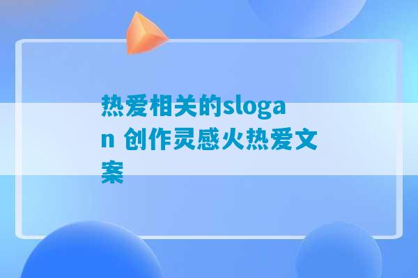 热爱相关的slogan 创作灵感火热爱文案-第1张图片-臭鼬助手