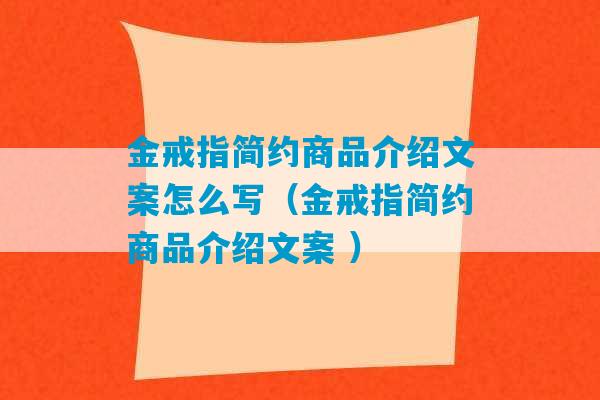 金戒指简约商品介绍文案怎么写（金戒指简约商品介绍文案 ）-第1张图片-臭鼬助手