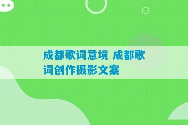 成都歌词意境 成都歌词创作摄影文案-第1张图片-臭鼬助手