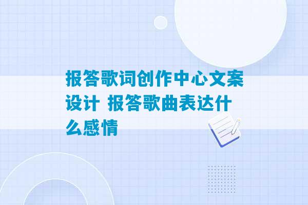 报答歌词创作中心文案设计 报答歌曲表达什么感情-第1张图片-臭鼬助手