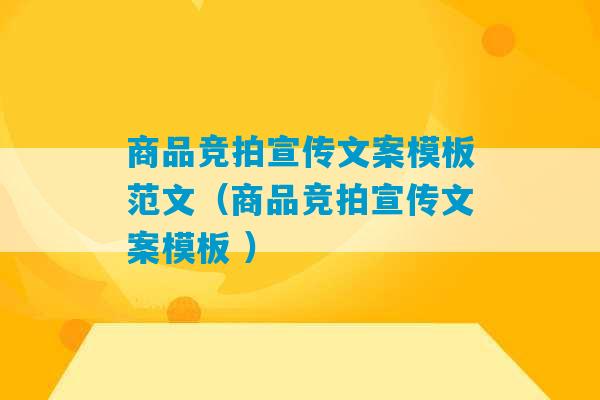 商品竞拍宣传文案模板范文（商品竞拍宣传文案模板 ）-第1张图片-臭鼬助手