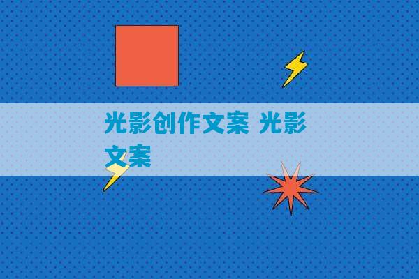 光影创作文案 光影 文案-第1张图片-臭鼬助手