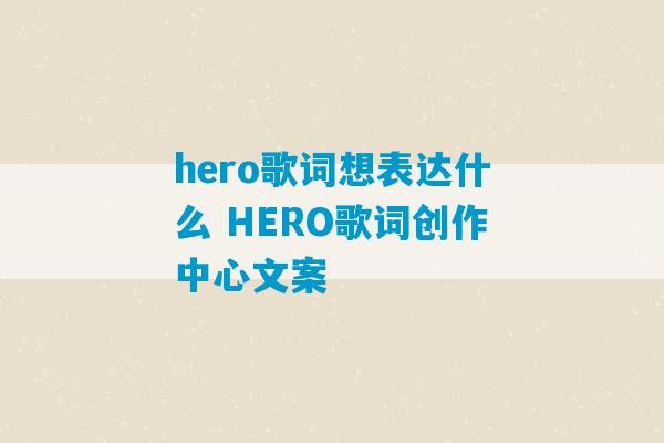 hero歌词想表达什么 HERO歌词创作中心文案-第1张图片-臭鼬助手