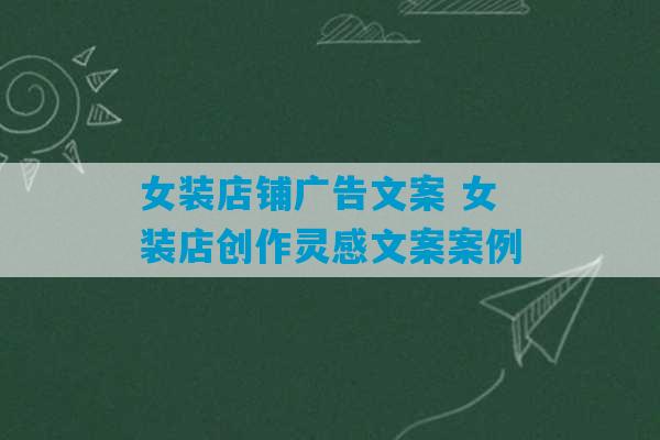 女装店铺广告文案 女装店创作灵感文案案例-第1张图片-臭鼬助手