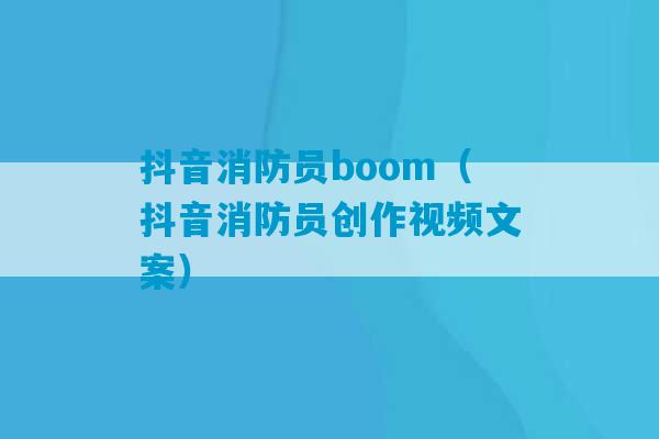 抖音消防员boom（抖音消防员创作视频文案）-第1张图片-臭鼬助手