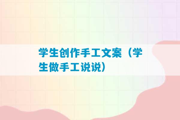 学生创作手工文案（学生做手工说说）-第1张图片-臭鼬助手