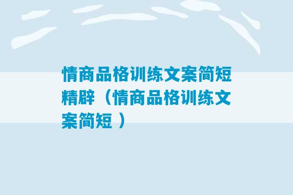 情商品格训练文案简短精辟（情商品格训练文案简短 ）-第1张图片-臭鼬助手