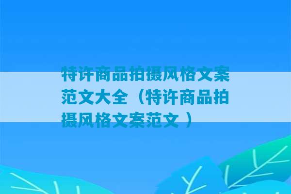 特许商品拍摄风格文案范文大全（特许商品拍摄风格文案范文 ）-第1张图片-臭鼬助手