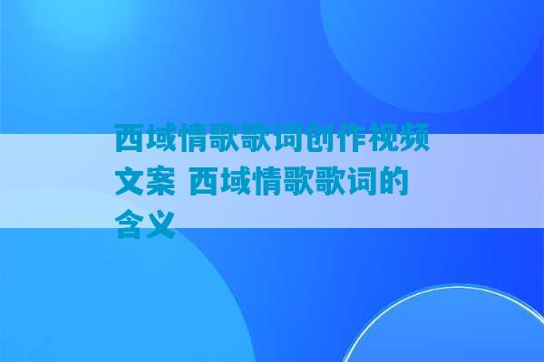 西域情歌歌词创作视频文案 西域情歌歌词的含义-第1张图片-臭鼬助手