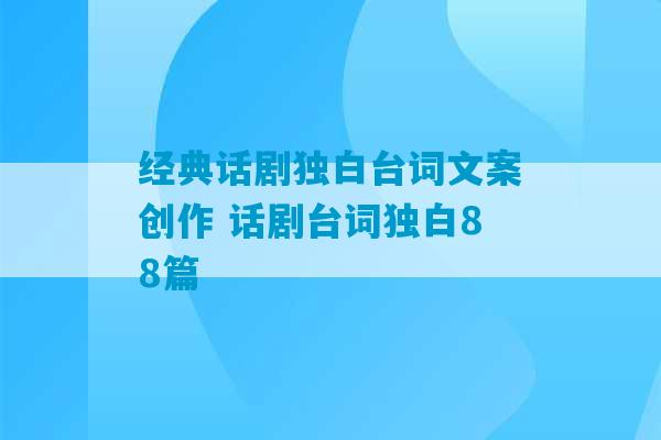 经典话剧独白台词文案创作 话剧台词独白88篇-第1张图片-臭鼬助手