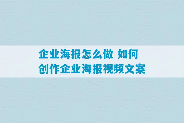 企业海报怎么做 如何创作企业海报视频文案-第1张图片-臭鼬助手