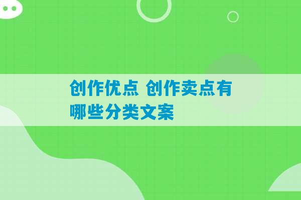 创作优点 创作卖点有哪些分类文案-第1张图片-臭鼬助手