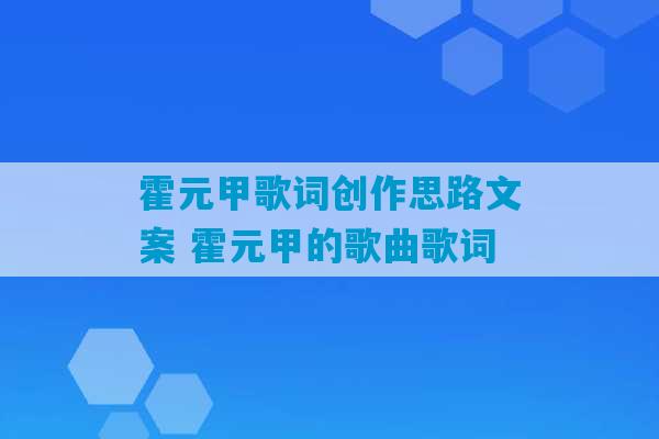 霍元甲歌词创作思路文案 霍元甲的歌曲歌词-第1张图片-臭鼬助手