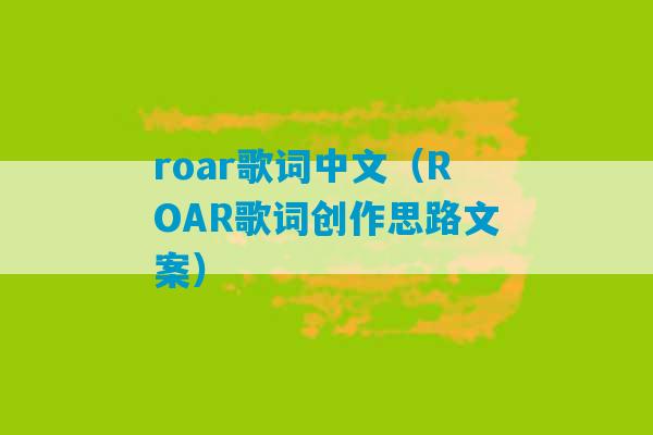 roar歌词中文（ROAR歌词创作思路文案）-第1张图片-臭鼬助手