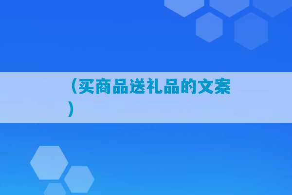 （买商品送礼品的文案 ）-第1张图片-臭鼬助手