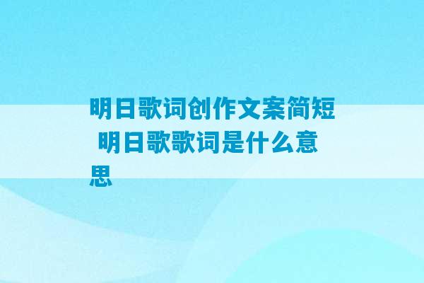 明日歌词创作文案简短 明日歌歌词是什么意思-第1张图片-臭鼬助手