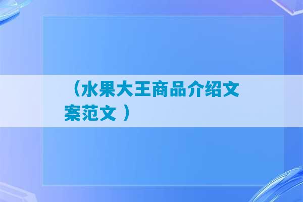 （水果大王商品介绍文案范文 ）-第1张图片-臭鼬助手