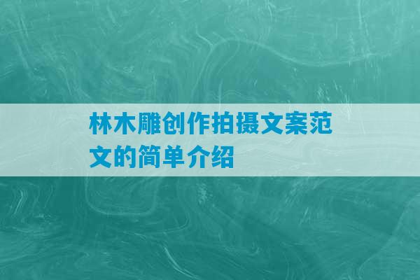 林木雕创作拍摄文案范文的简单介绍-第1张图片-臭鼬助手