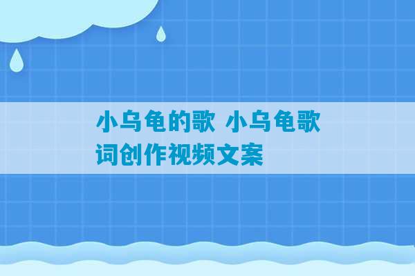 小乌龟的歌 小乌龟歌词创作视频文案-第1张图片-臭鼬助手