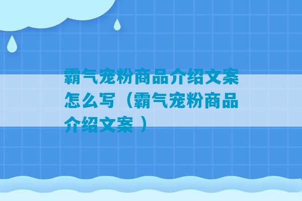 霸气宠粉商品介绍文案怎么写（霸气宠粉商品介绍文案 ）-第1张图片-臭鼬助手