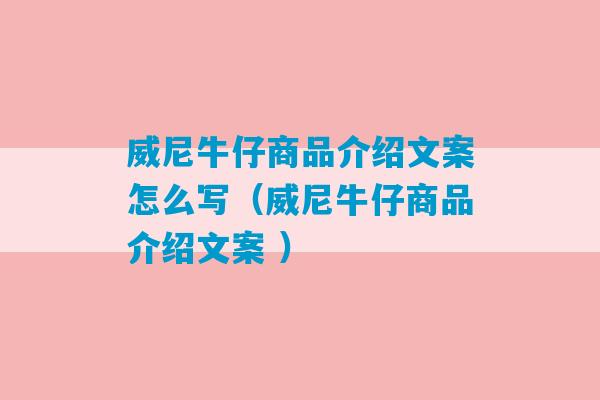 威尼牛仔商品介绍文案怎么写（威尼牛仔商品介绍文案 ）-第1张图片-臭鼬助手