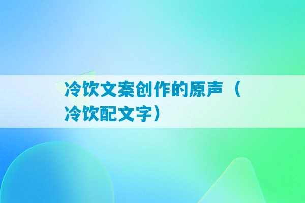 冷饮文案创作的原声（冷饮配文字）-第1张图片-臭鼬助手