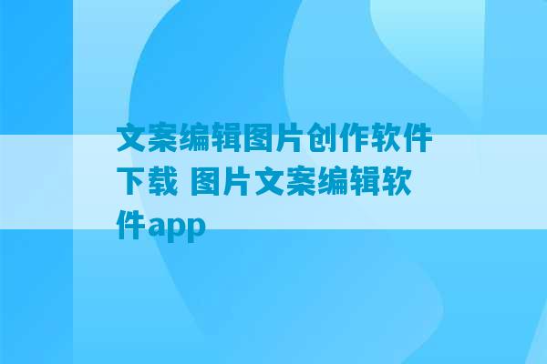 文案编辑图片创作软件下载 图片文案编辑软件app-第1张图片-臭鼬助手