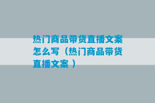 热门商品带货直播文案怎么写（热门商品带货直播文案 ）-第1张图片-臭鼬助手